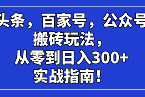 头条，百家号，公众号搬砖玩法，从零到日入300+的实战指南！