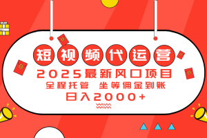 2025最新风口项目：短视频代运营日入2000＋