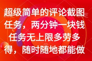 简单的评论截图任务，两分钟一块钱 任务无上限多劳多得，随时随地都能做