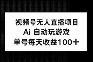 视频号无人直播项目，AI自动玩游戏，每天收益150+