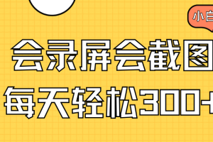 会录屏会截图，小白半小时上手，一天轻松300+