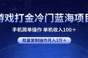 游戏打金冷门蓝海项目 手机简单操作 单机收入100＋ 可批量复制操作