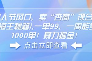 情人节风口，卖“杏商”课合集(海王秘籍),一单99，一周能卖1000单！暴…