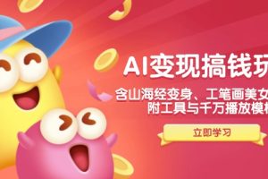 AI变现搞钱新玩法，含山海经变身、工笔画美女等，附工具与千万播放模板