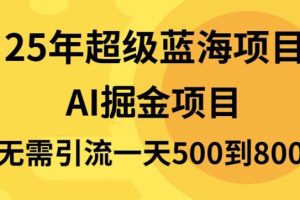 25年超级蓝海项目一天800+，半搬砖项目，不需要引流
