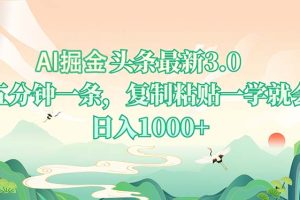 AI掘头条最新3.0，5分钟一条，复制粘贴一学就会，日入1000+