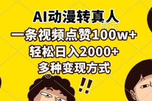 AI动漫转真人，一条视频点赞100w+，日入2000+，多种变现方式