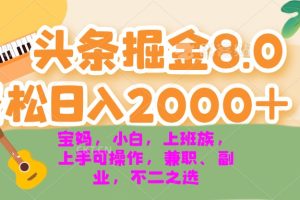 今日头条掘金8.0最新玩法 轻松日入2000+ 小白,宝妈,上班族都可以轻松…