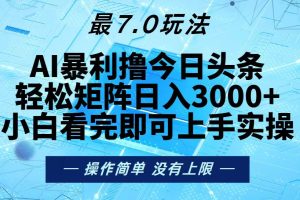 今日头条最新7.0玩法,轻松矩阵日入3000+