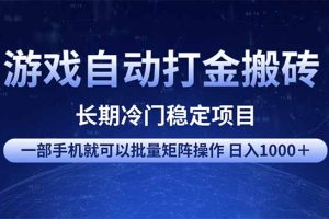游戏自动打金搬砖项目  一部手机也可批量矩阵操作 单日收入1000＋ 全部…