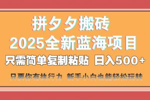 拼夕夕搬砖  日入500+ 2025最新蓝海项目 只需简单复制粘贴 日入500+ 新…