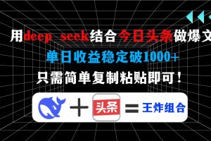 用deep seek结合今日头条做爆文，单日收益稳定破1000+，只需简单复制粘…