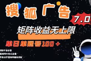 最新搜狐广告变现项目，单日单账号100+，可矩阵无限放大