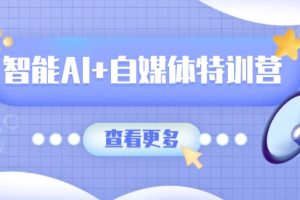 智能AI+自媒体特训营：涵盖文本创作、图像创作、视频创作和职场办公几大类