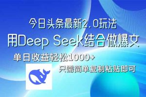 今日头条最新2.0版本,用Deep Seek结合今日头条做爆文,单日收益轻松10…