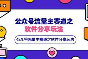 公众号流量主赛道之软件分享玩法，条条爆款，还可以配合网盘拉新