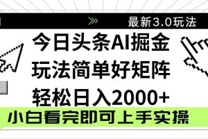 今日头条2025最新3.0玩法,思路简单,复制粘贴,轻松实现矩阵日入2000+
