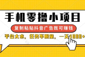 手机零撸小项目，复制粘贴抖音广告即可赚钱，平台大水，任务不限量，一…