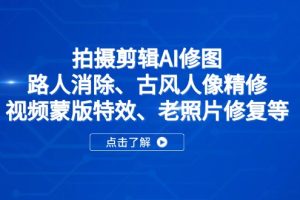 拍摄剪辑AI修图:路人消除、古风人像精修、视频蒙版特效、老照片修复等