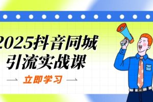 2025抖音同城引流实战课:单店模型+团购爆款逻辑,快速提升POI热度分