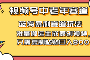 2025视频号中老年短视频蓝海暴利风口！复制粘贴搬运视频单日赚800+，无…