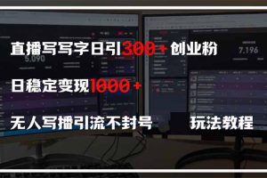 直播写写字日引300+创业粉，日稳定变现600+无人写播引流不封号，玩法教程