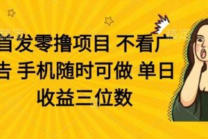 零撸项目 不看广告 手机随时可做 单日收益三位数