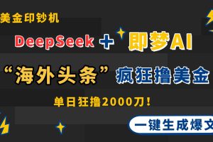 DeepSeek+即梦AI出海，美金印钞机，在“海外头条”疯狂撸美金，一键生…