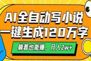 AI自动写小说，一键生成120万字，躺着也能赚，月入2w+