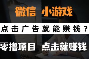 只需要看广告就能赚钱？微信小程序小游戏，0撸手机赚钱，甚至连游戏都…