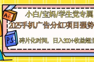 2025手机广告分红，一部手机日入300＋可矩阵！碎片化时间操作，副业超主业