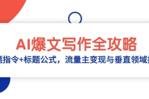 AI爆文写作全攻略：选题指令+标题公式，流量主变现与垂直领域拆解