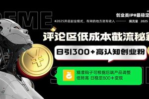 评论区低成本引流秘籍，精准钩子直击用户，单账号日增300+创业粉，日稳…