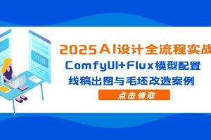 2025AI设计全流程实战：ComfyUI+Flux模型配置，线稿出图与毛坯改造案例