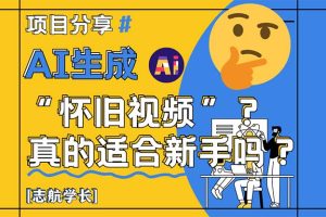 AI生成“怀旧视频”真的很适合新手？详细讲解！