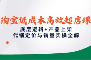 淘宝低成本高效起店课，底层逻辑+产品上架，代销定价与销量实操全解