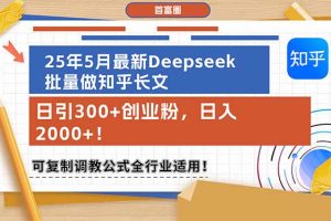 25年5月最新Deepseek批量做知乎长文,日引300+创业粉,日入2000+!可复…