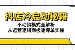 抖店冷启动秘籍：不动销模式全解析，从运营逻辑到极速爆单实操