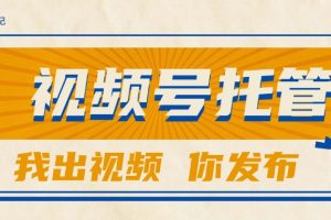【视频号托管 】团队提供视频，你出账号，最高躺赚1W+