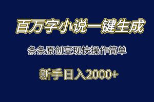 百万字小说一键生成，条条原创变现快操作简单新手日入2000+