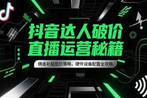 抖音达人破价直播运营秘籍，佣金补贴低价策略，硬件设备配置全攻略