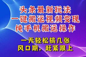 今日头条最新玩法，一键搬运视频也能轻松变现，随随便便就爆百万流量，…