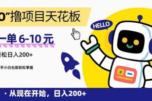 “0”撸项目天花板，一单6-10元，日入200+，新手小白也能轻松掌握