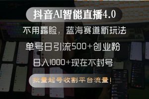 抖音AI智能直播4.0，不用露脸，蓝海赛道新玩法，单号日引流500+创业粉…