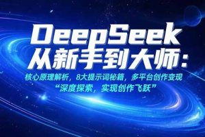 DeepSeek从新手到大师：核心原理解析，8大提示词秘籍，多平台创作变现