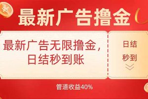 最新广告无限撸金,日结秒到,管道40%