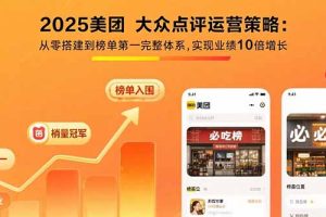 2025美团 大众点评运营策略:从零搭建到榜单第一完整体系,实现业绩10倍增长