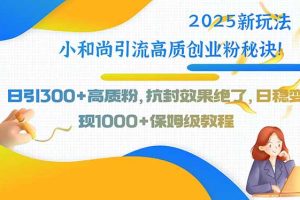 2025新玩法小和尚引流高质创业粉秘诀!日引300+高质粉,抗封效果绝了,…