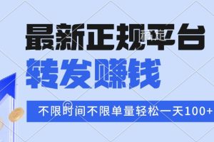 2025年最新正规平台 转发赚钱 不限单量，单价高，一天轻松100+