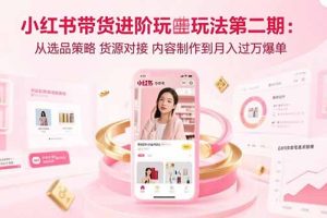 ：从选品策略 货源对接 内容制作到月入过万爆单
